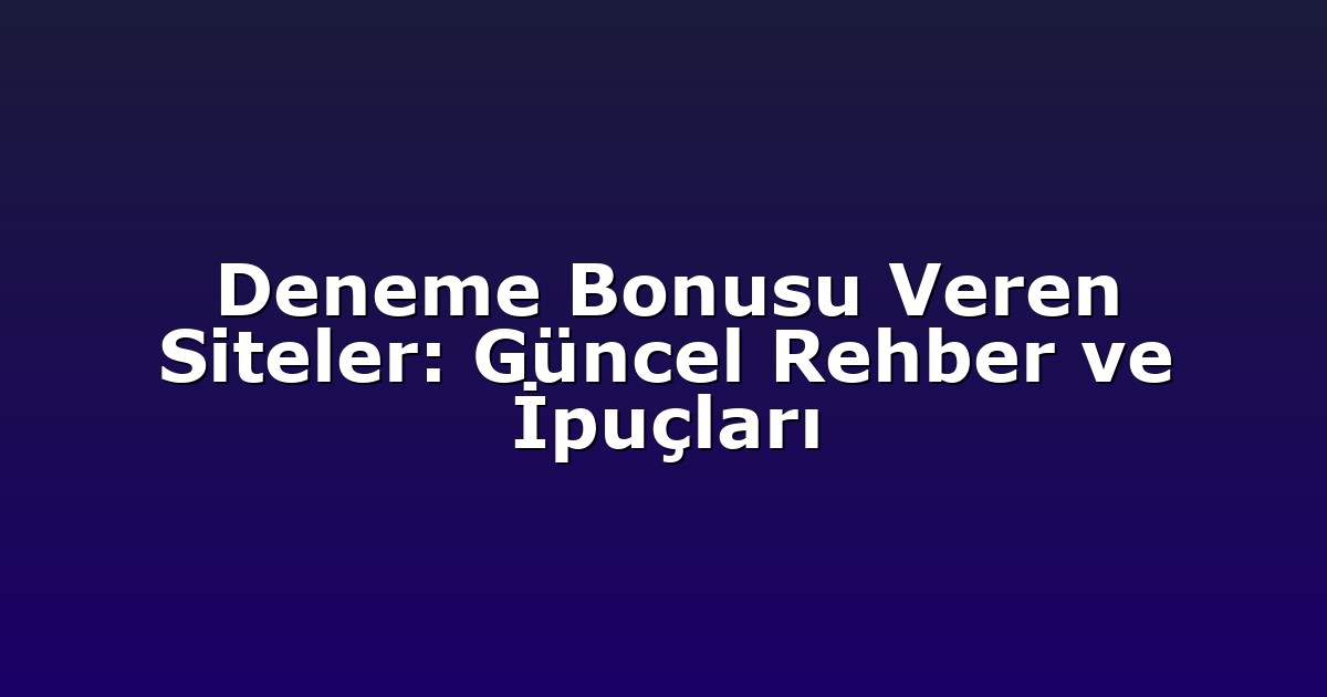Deneme Bonusu Veren Siteler: Güncel Rehber ve İpuçları