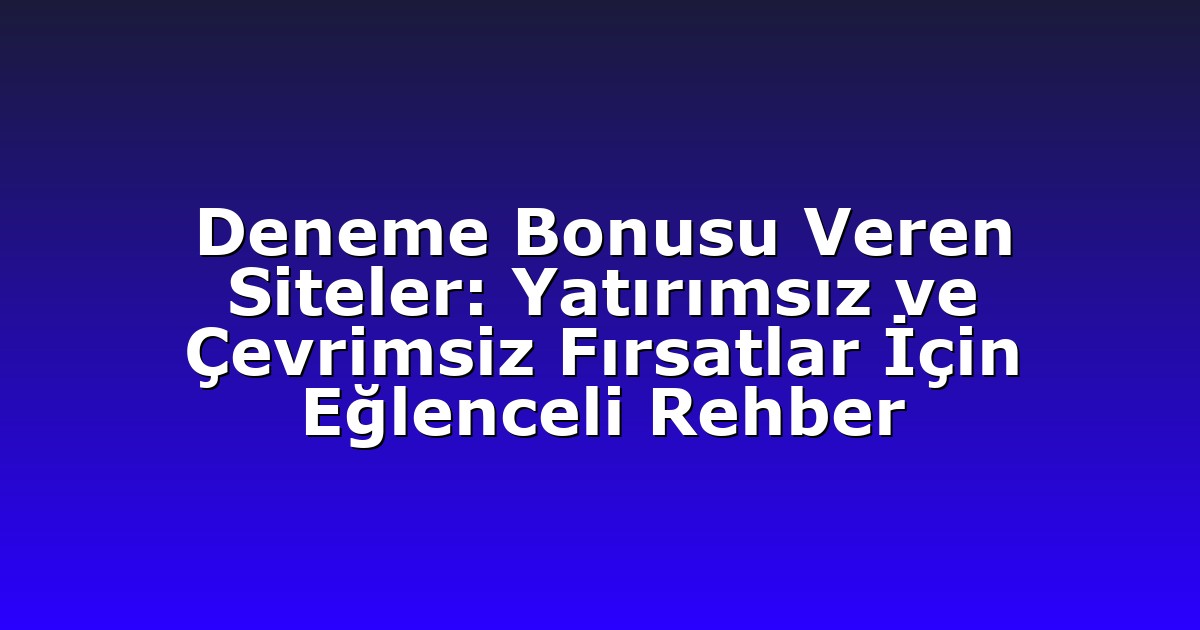 Deneme Bonusu - Anasayfa 4 Deneme Bonusu Veren Siteler: Yatırımsız ve Çevrimsiz Fırsatlar İçin Eğlenceli Rehber