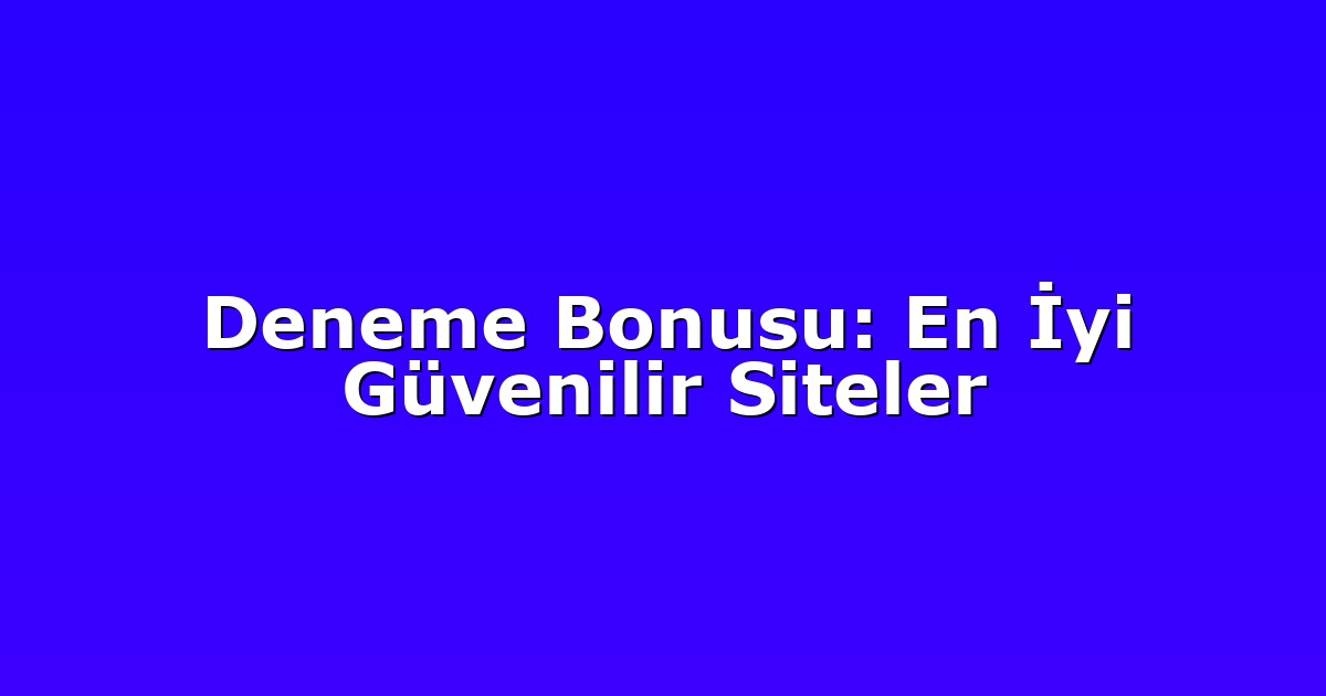 Deneme Bonusu: En İyi Güvenilir Siteler