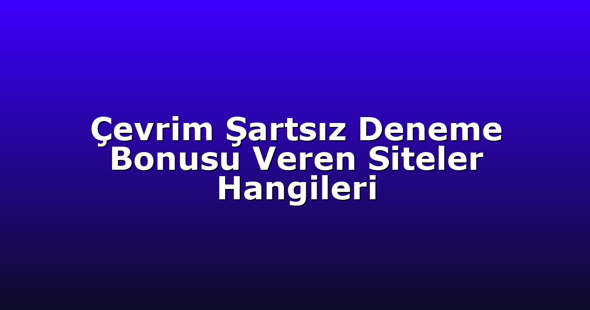 Deneme Bonusu - Anasayfa 4 Çevrim Şartsız Deneme Bonusu Veren Siteler Hangileri